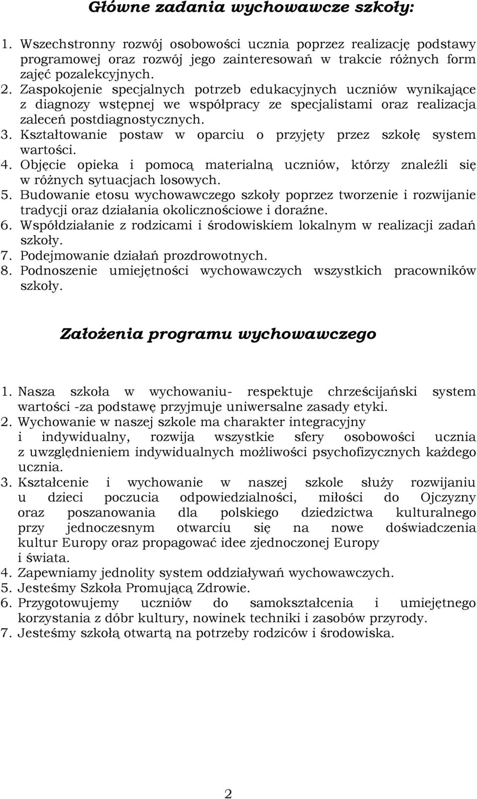 Kształtowanie postaw w oparciu o przyjęty przez szkołę system wartości. 4. Objęcie opieka i pomocą materialną uczniów, którzy znaleźli się w różnych sytuacjach losowych. 5.