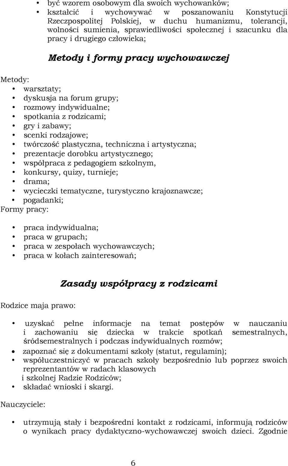 twórczość plastyczna, techniczna i artystyczna; prezentacje dorobku artystycznego; współpraca z pedagogiem szkolnym, konkursy, quizy, turnieje; drama; wycieczki tematyczne, turystyczno krajoznawcze;