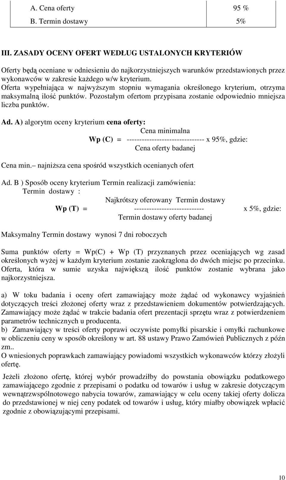 Oferta wypełniająca w najwyższym stopniu wymagania określonego kryterium, otrzyma maksymalną ilość punktów. Pozostałym ofertom przypisana zostanie odpowiednio mniejsza liczba punktów. Ad.