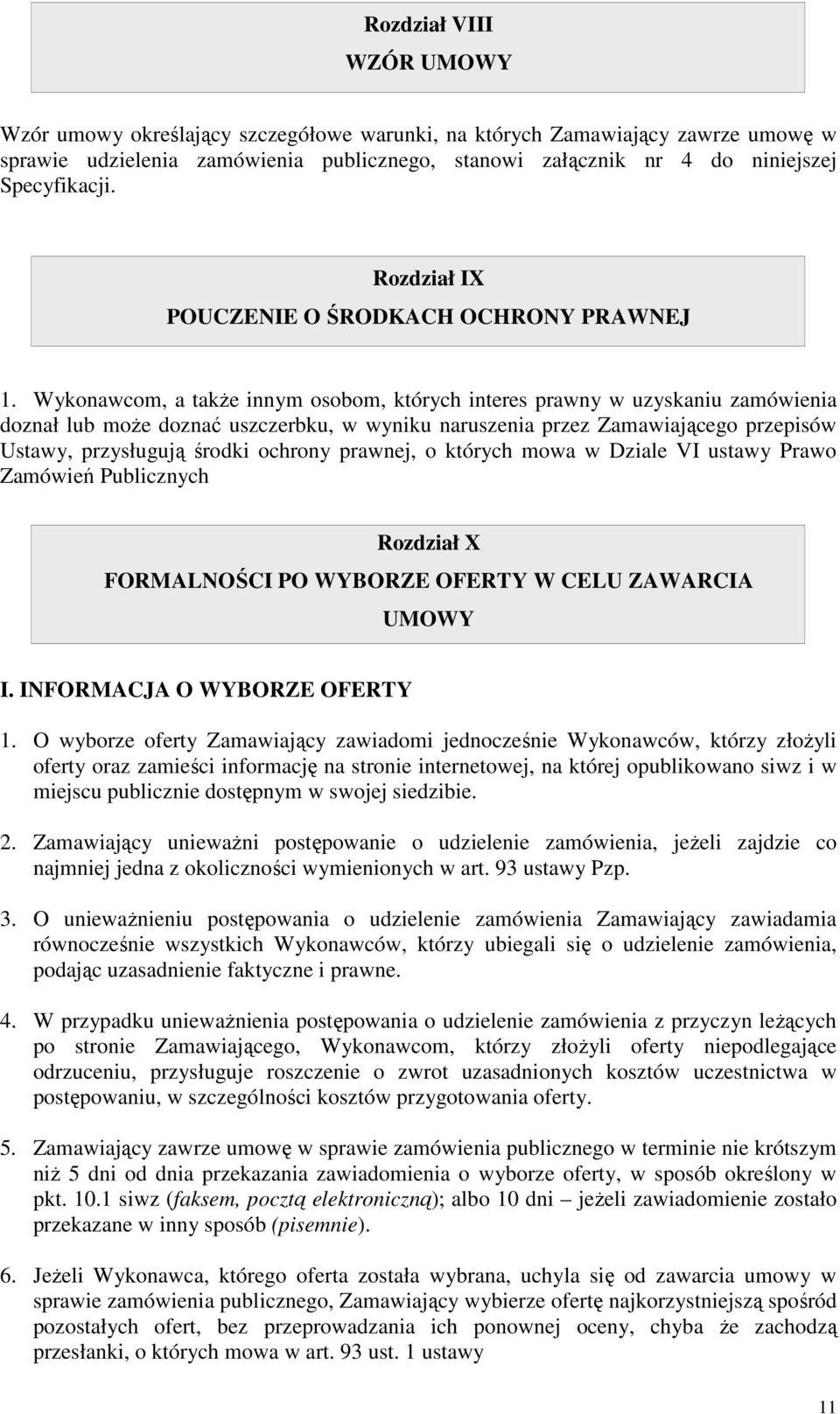 Wykonawcom, a także innym osobom, których interes prawny w uzyskaniu zamówienia doznał lub może doznać uszczerbku, w wyniku naruszenia przez Zamawiającego przepisów Ustawy, przysługują środki ochrony