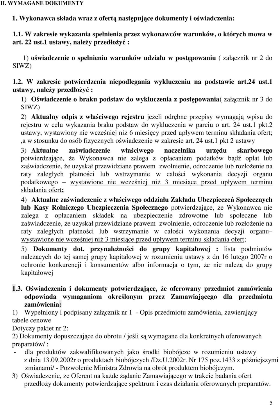 1 ustawy, należy przedłożyć : 1) Oświadczenie o braku podstaw do wykluczenia z postępowania( załącznik nr 3 do SIWZ) 2) Aktualny odpis z właściwego rejestru jeżeli odrębne przepisy wymagają wpisu do