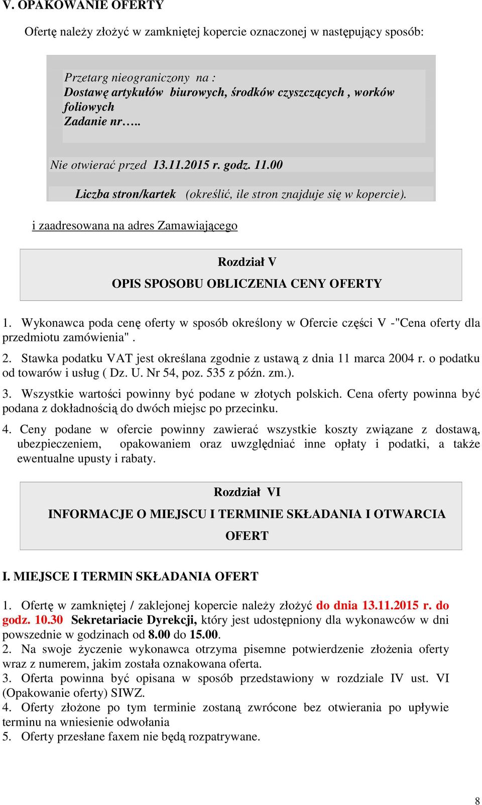 i zaadresowana na adres Zamawiającego Rozdział V OPIS SPOSOBU OBLICZENIA CENY OFERTY 1. Wykonawca poda cenę oferty w sposób określony w Ofercie części V -"Cena oferty dla przedmiotu zamówienia". 2.