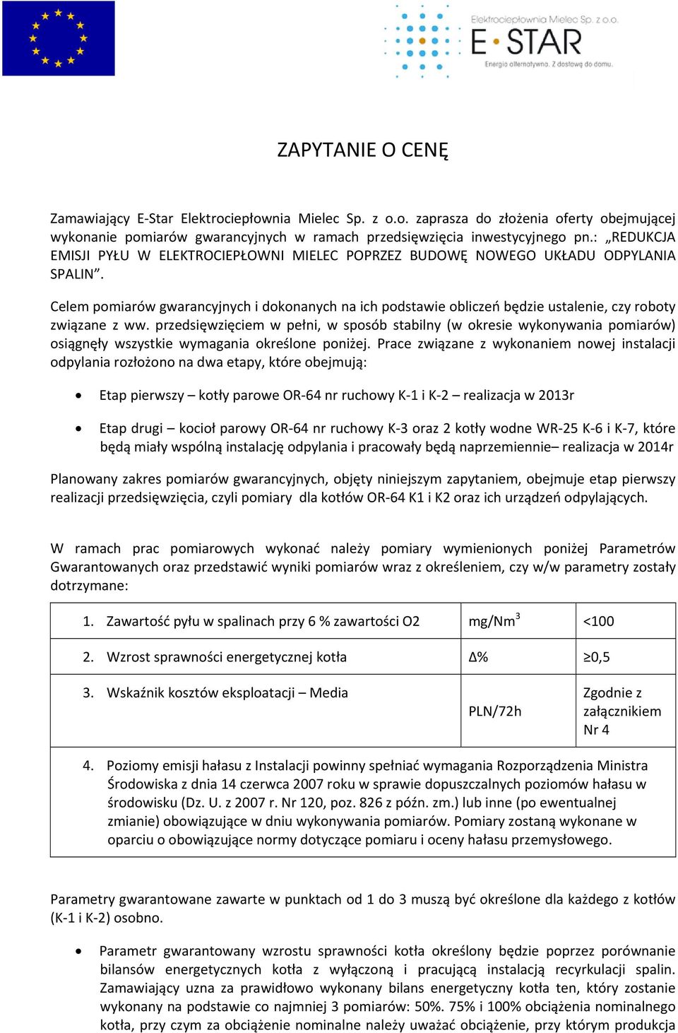 Celem pomiarów gwarancyjnych i dokonanych na ich podstawie obliczeń będzie ustalenie, czy roboty związane z ww.