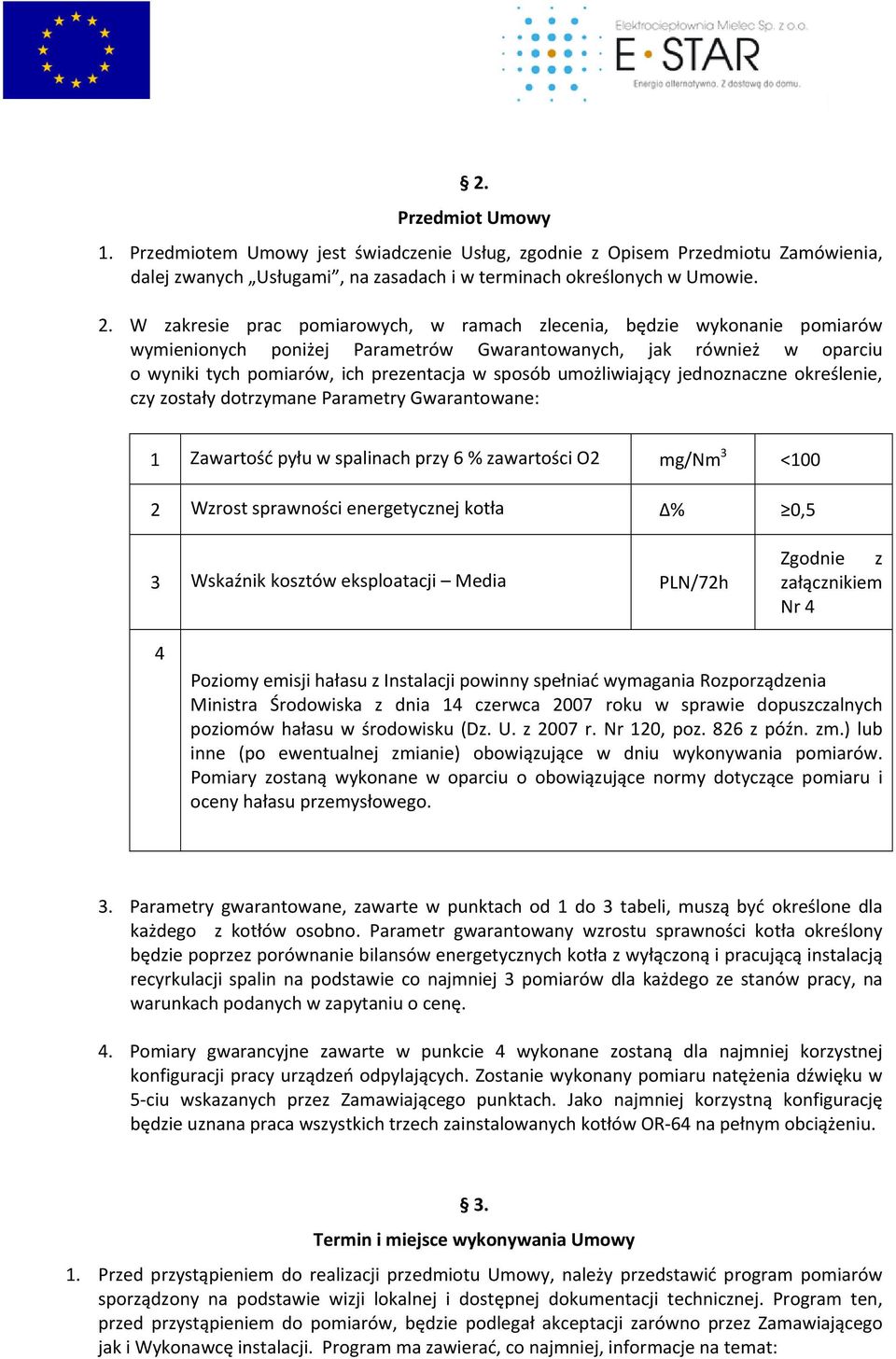 umożliwiający jednoznaczne określenie, czy zostały dotrzymane Parametry Gwarantowane: 1 Zawartość pyłu w spalinach przy 6 % zawartości O2 mg/nm 3 <100 2 Wzrost sprawności energetycznej kotła % 0,5 3