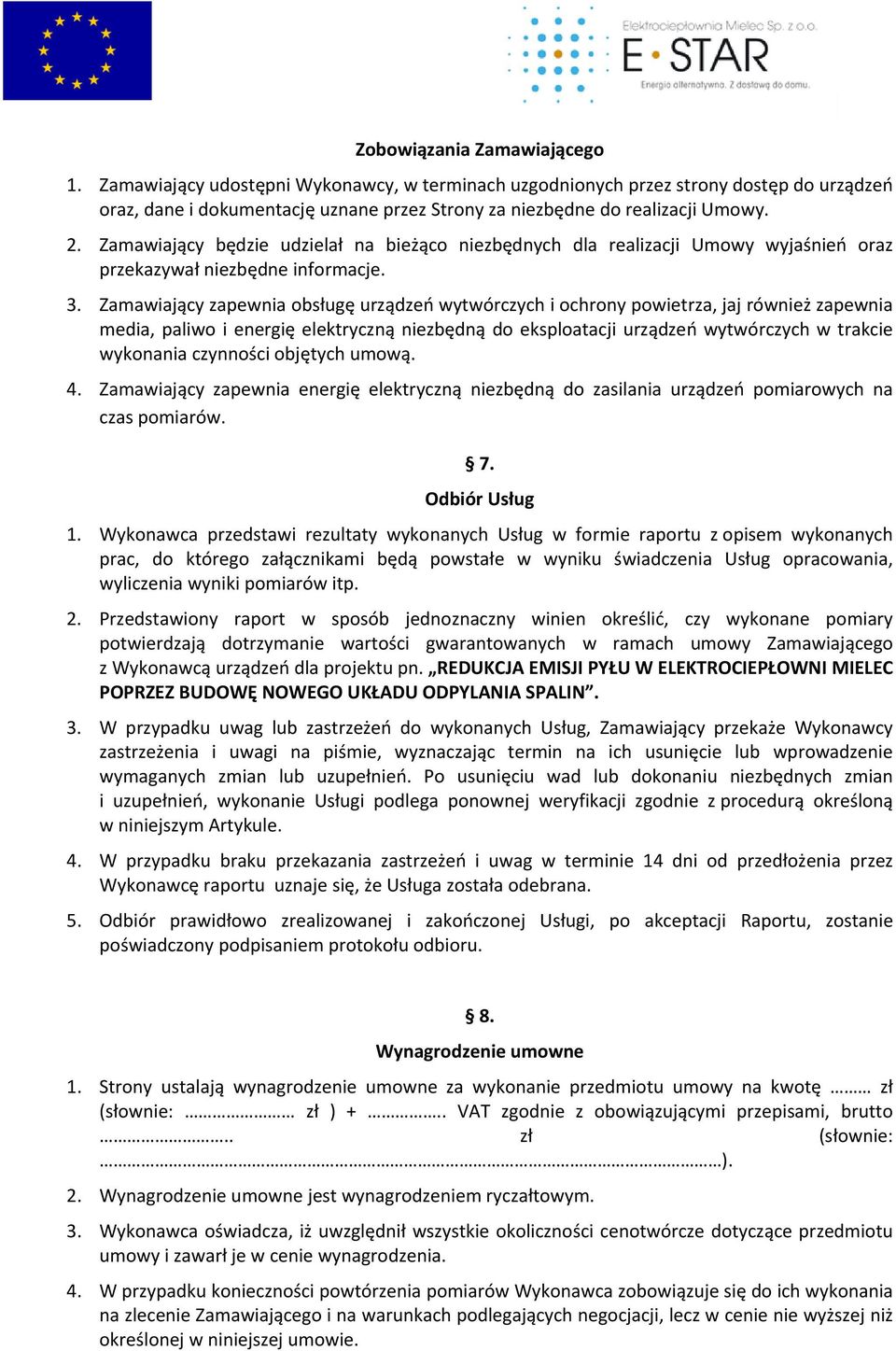 Zamawiający zapewnia obsługę urządzeń wytwórczych i ochrony powietrza, jaj również zapewnia media, paliwo i energię elektryczną niezbędną do eksploatacji urządzeń wytwórczych w trakcie wykonania