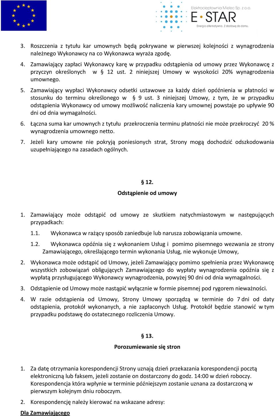 Zamawiający wypłaci Wykonawcy odsetki ustawowe za każdy dzień opóźnienia w płatności w stosunku do terminu określonego w 9 ust.