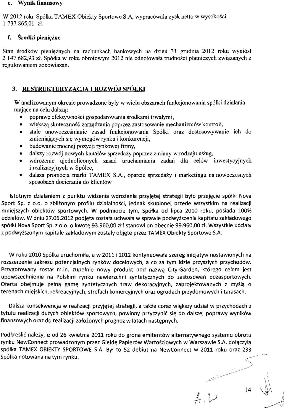 RESTRUKTURYZACJA I ROZWÓJ SPÓŁKI W analizowanym okresie prowadzone były w wielu obszarach funkcjonowania spółki działania mające na celu dalszą: poprawę efektywności gospodarowania środkami trwałymi,