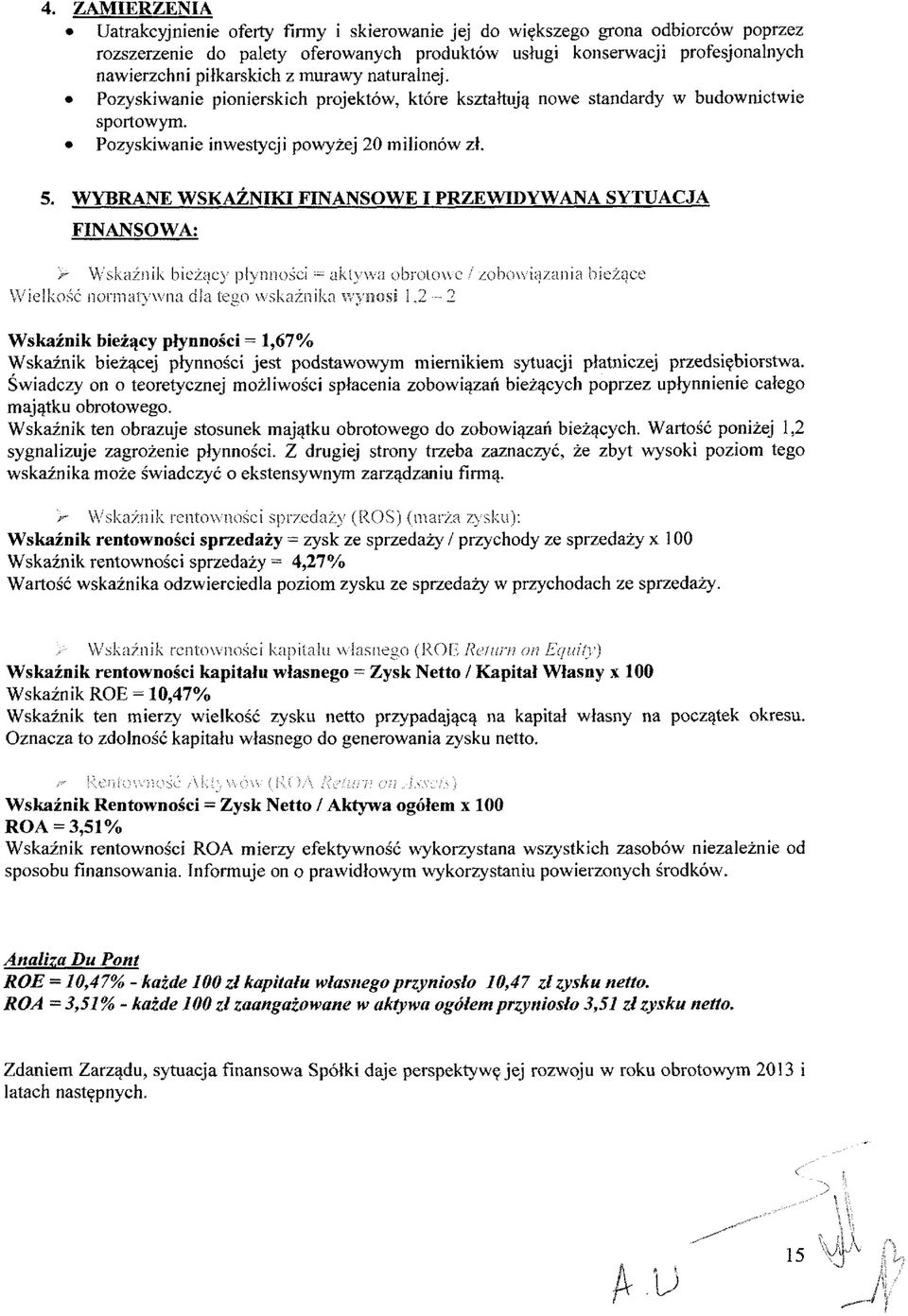 WYBRANE WSKAŹNIKI FINANSOWE I PRZEWIDYWANA SYTUACJA FINANSOWA: > Wskaźnik bieżący płynności = aktywa obrotowe / zobowiązania bieżące Wielkość normatywna dla tego wskaźnika wynosi 1,2-2 Wskaźnik