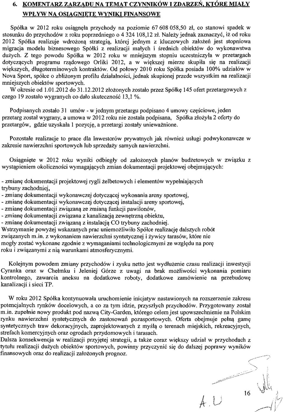 Należy jednak zaznaczyć, iż od roku 2012 Spółka realizuje wdrożoną strategią, której jednym z kluczowych założeń jest stopniowa migracja modelu biznesowego Spółki z realizacji małych i średnich