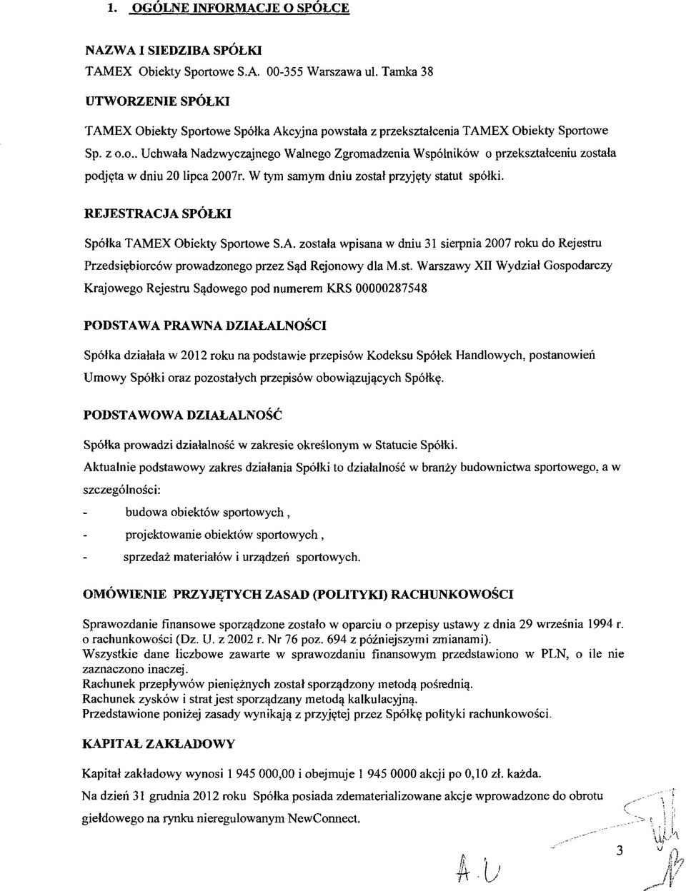 W tym samym dniu został przyjęty statut spółki. REJESTRACJA SPÓŁKI Spółka TAMEX Obiekty Sportowe S.A. została wpisana w dniu 31 sierpnia 2007 roku do Rejestru Przedsiębiorców prowadzonego przez Sąd Rejonowy dla M.