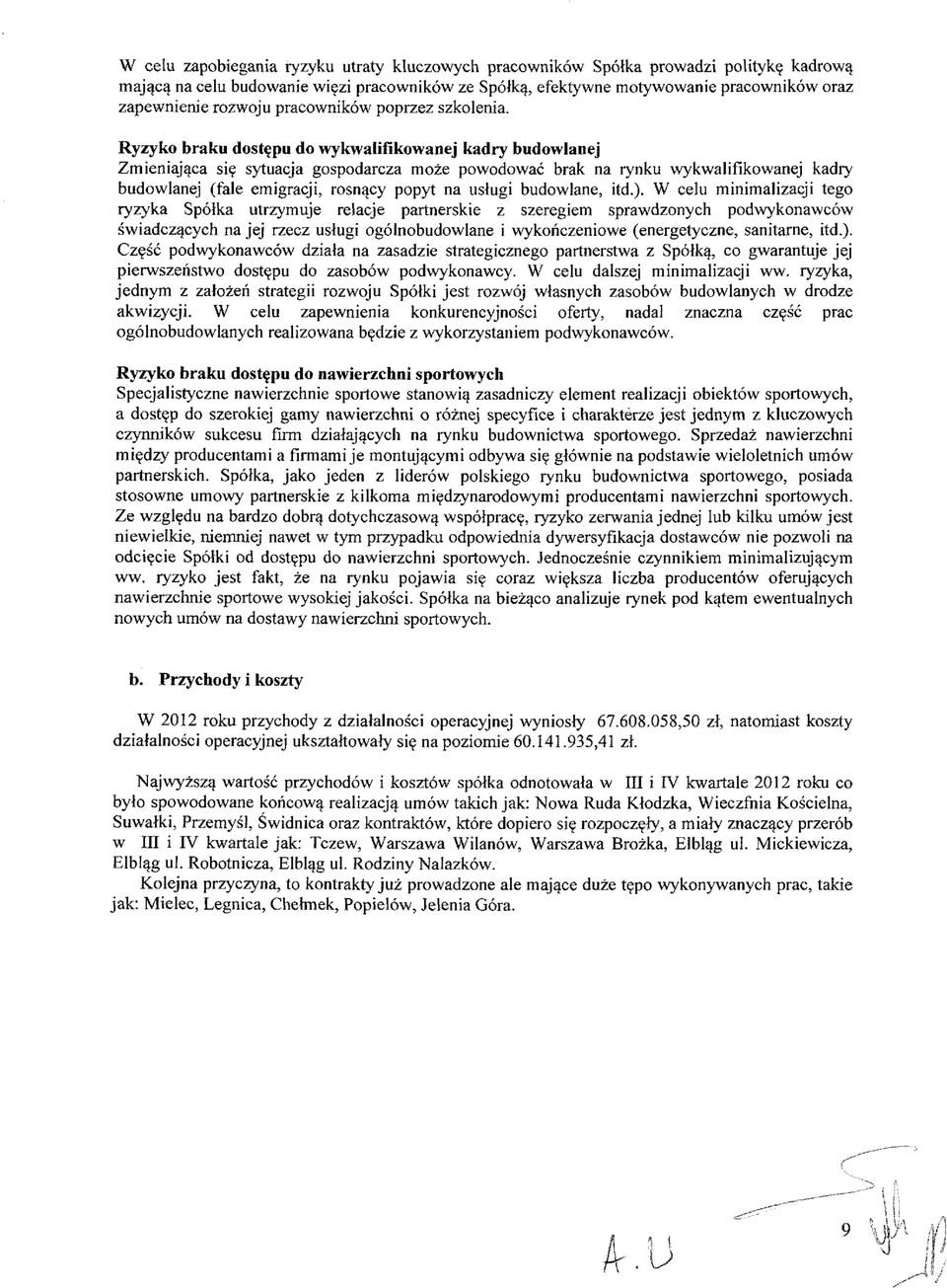 Ryzyko braku dostępu do wykwalifikowanej kadry budowlanej Zmieniająca się sytuacja gospodarcza może powodować brak na rynku wykwalifikowanej kadry budowlanej (fale emigracji, rosnący popyt na usługi