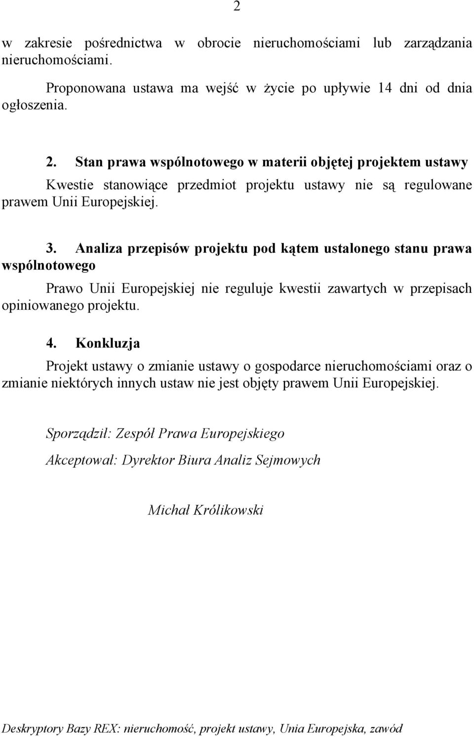 Analiza przepisów projektu pod kątem ustalonego stanu prawa wspólnotowego Prawo Unii Europejskiej nie reguluje kwestii zawartych w przepisach opiniowanego projektu. 4.