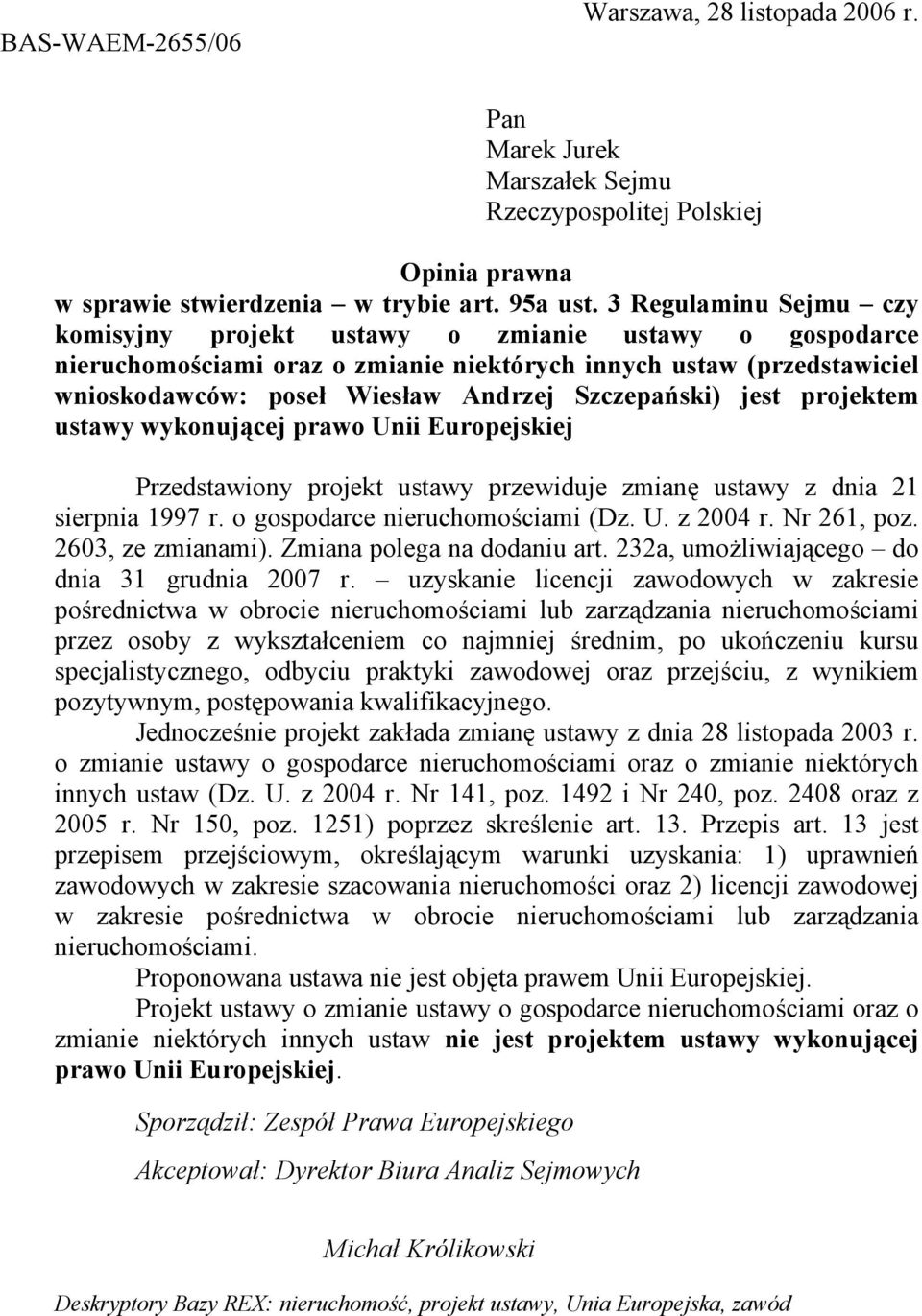 jest projektem ustawy wykonującej prawo Unii Europejskiej Przedstawiony projekt ustawy przewiduje zmianę ustawy z dnia 21 sierpnia 1997 r. o gospodarce nieruchomościami (Dz. U. z 2004 r. Nr 261, poz.