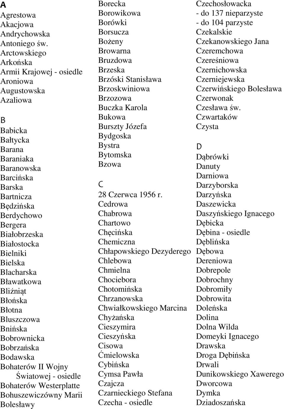 Białostocka Bielniki Bielska Blacharska Bławatkowa Bliźniąt Błońska Błotna Bluszczowa Bnińska Bobrownicka Bobrzańska Bodawska Bohaterów II Wojny Światowej - osiedle Bohaterów Westerplatte