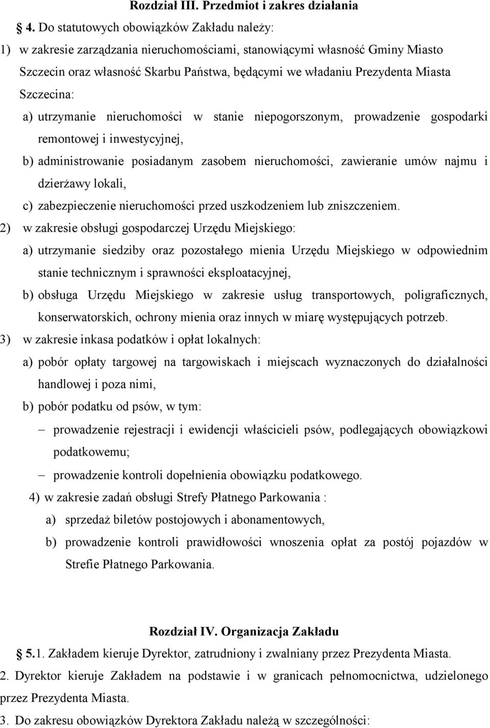 Szczecina: a) utrzymanie nieruchomości w stanie niepogorszonym, prowadzenie gospodarki remontowej i inwestycyjnej, b) administrowanie posiadanym zasobem nieruchomości, zawieranie umów najmu i