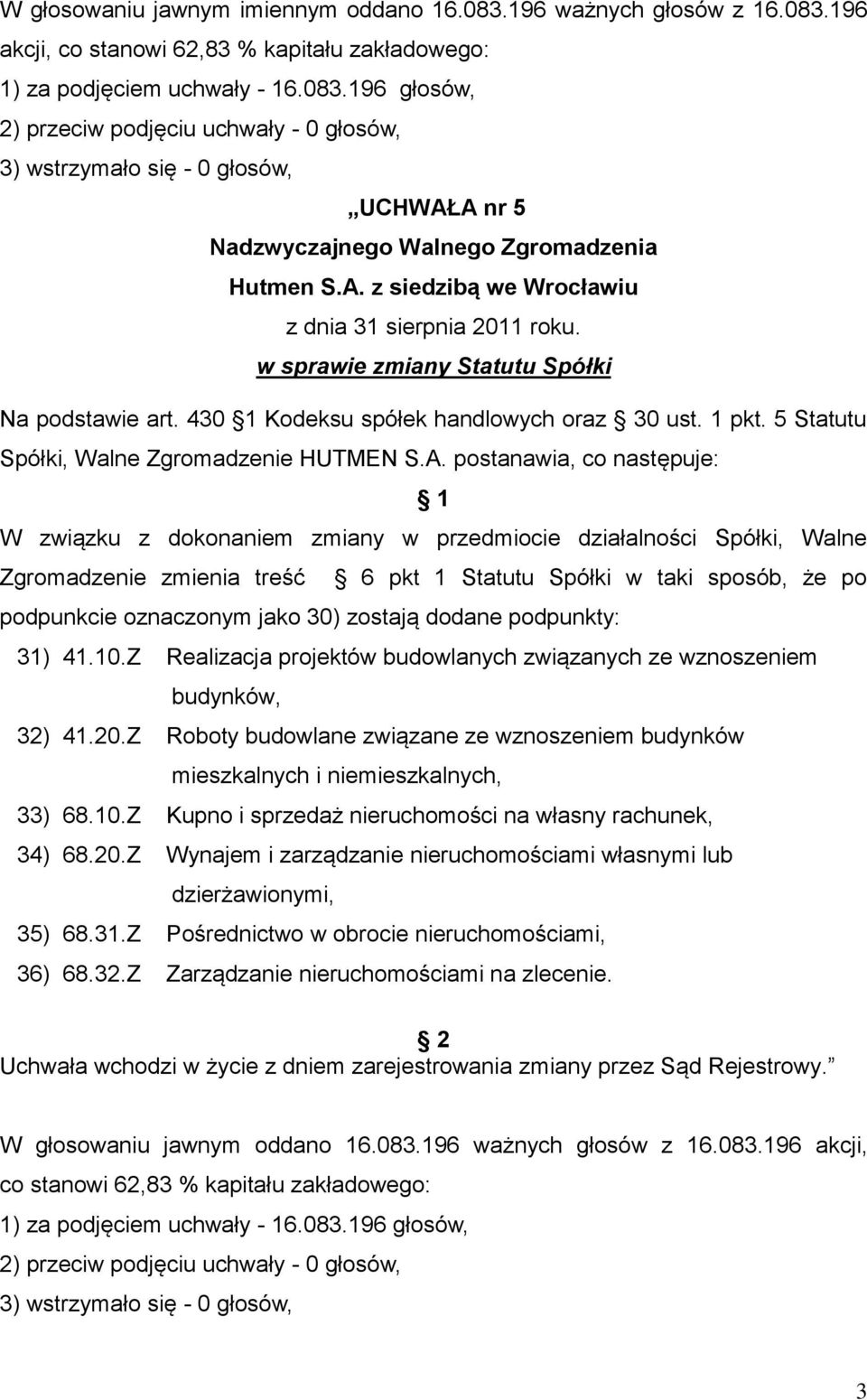 postanawia, co następuje: W związku z dokonaniem zmiany w przedmiocie działalności Spółki, Walne Zgromadzenie zmienia treść 6 pkt 1 Statutu Spółki w taki sposób, że po podpunkcie oznaczonym jako 30)