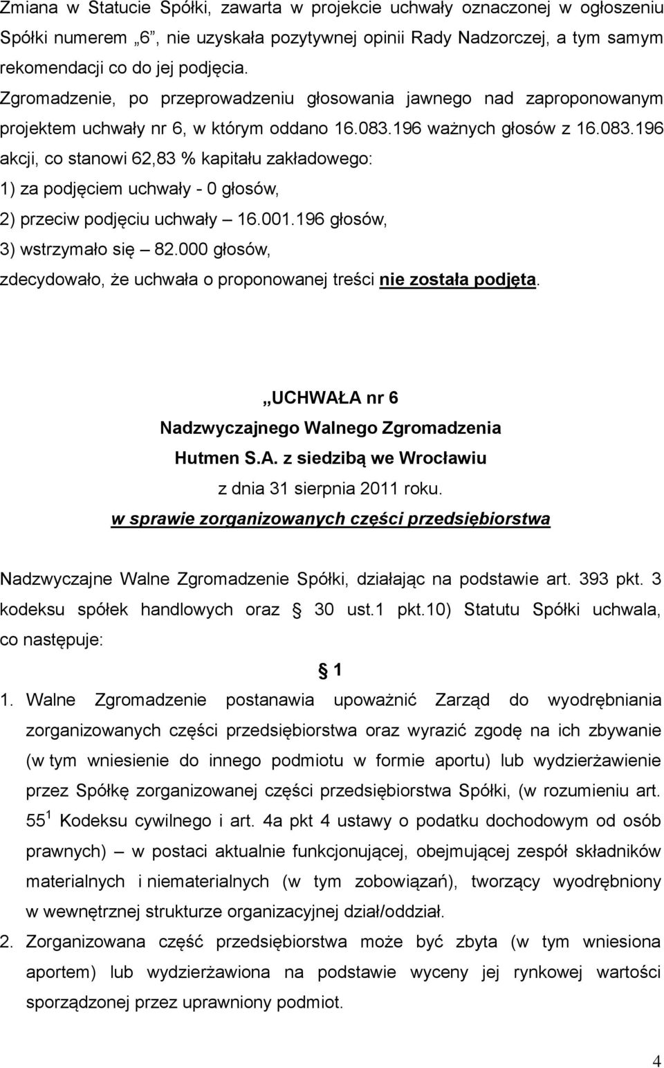 001.196 głosów, 3) wstrzymało się 82.000 głosów, zdecydowało, że uchwała o proponowanej treści nie została podjęta.