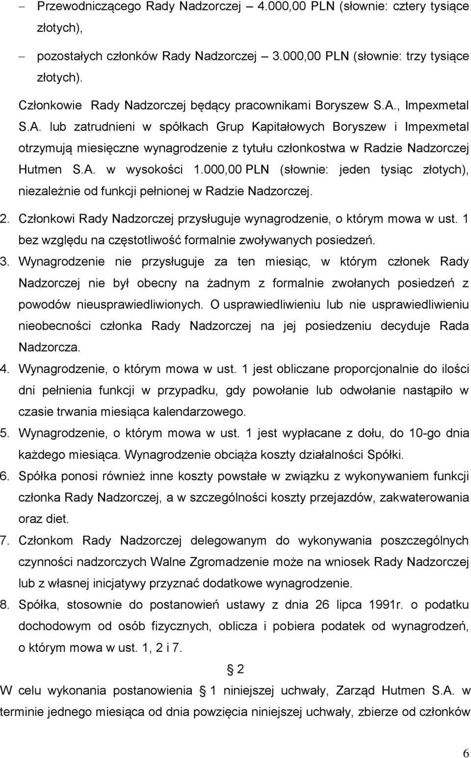 , Impexmetal S.A. lub zatrudnieni w spółkach Grup Kapitałowych Boryszew i Impexmetal otrzymują miesięczne wynagrodzenie z tytułu członkostwa w Radzie Nadzorczej Hutmen S.A. w wysokości 1.