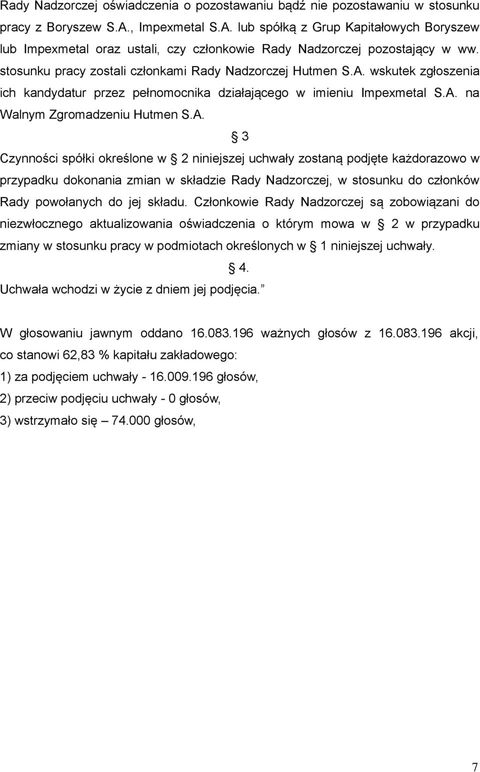 A. na Walnym Zgromadzeniu Hutmen S.A. 3 Czynności spółki określone w niniejszej uchwały zostaną podjęte każdorazowo w przypadku dokonania zmian w składzie Rady Nadzorczej, w stosunku do członków Rady powołanych do jej składu.