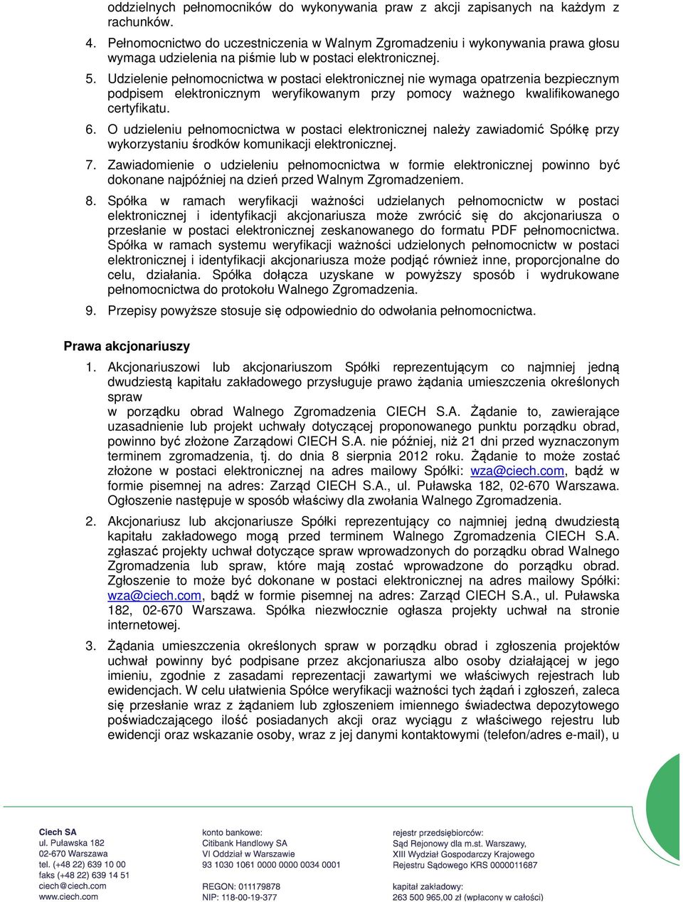 Udzielenie pełnomocnictwa w postaci elektronicznej nie wymaga opatrzenia bezpiecznym podpisem elektronicznym weryfikowanym przy pomocy ważnego kwalifikowanego certyfikatu. 6.