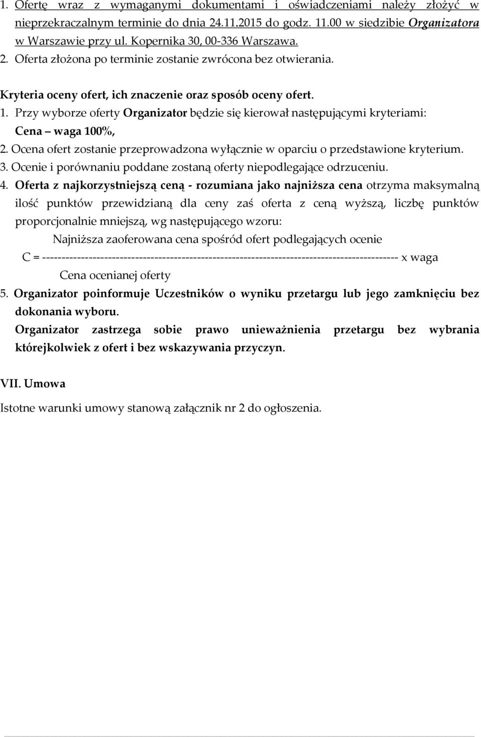 Przy wyborze oferty Organizator będzie się kierował następującymi kryteriami: Cena waga 100%, 2. Ocena ofert zostanie przeprowadzona wyłącznie w oparciu o przedstawione kryterium. 3.