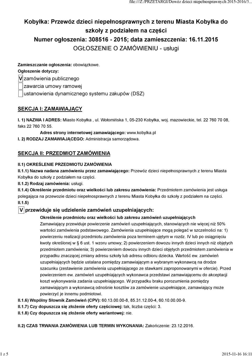 Wołomińska 1, 05-230 Kobyłka, woj. mazowieckie, tel. 22 760 70 08, faks 22 760 70 55. Adres strony internetowej zamawiającego: www.kobylka.pl I. 2) RODZAJ ZAMAWIAJĄCEGO: Administracja samorządowa.