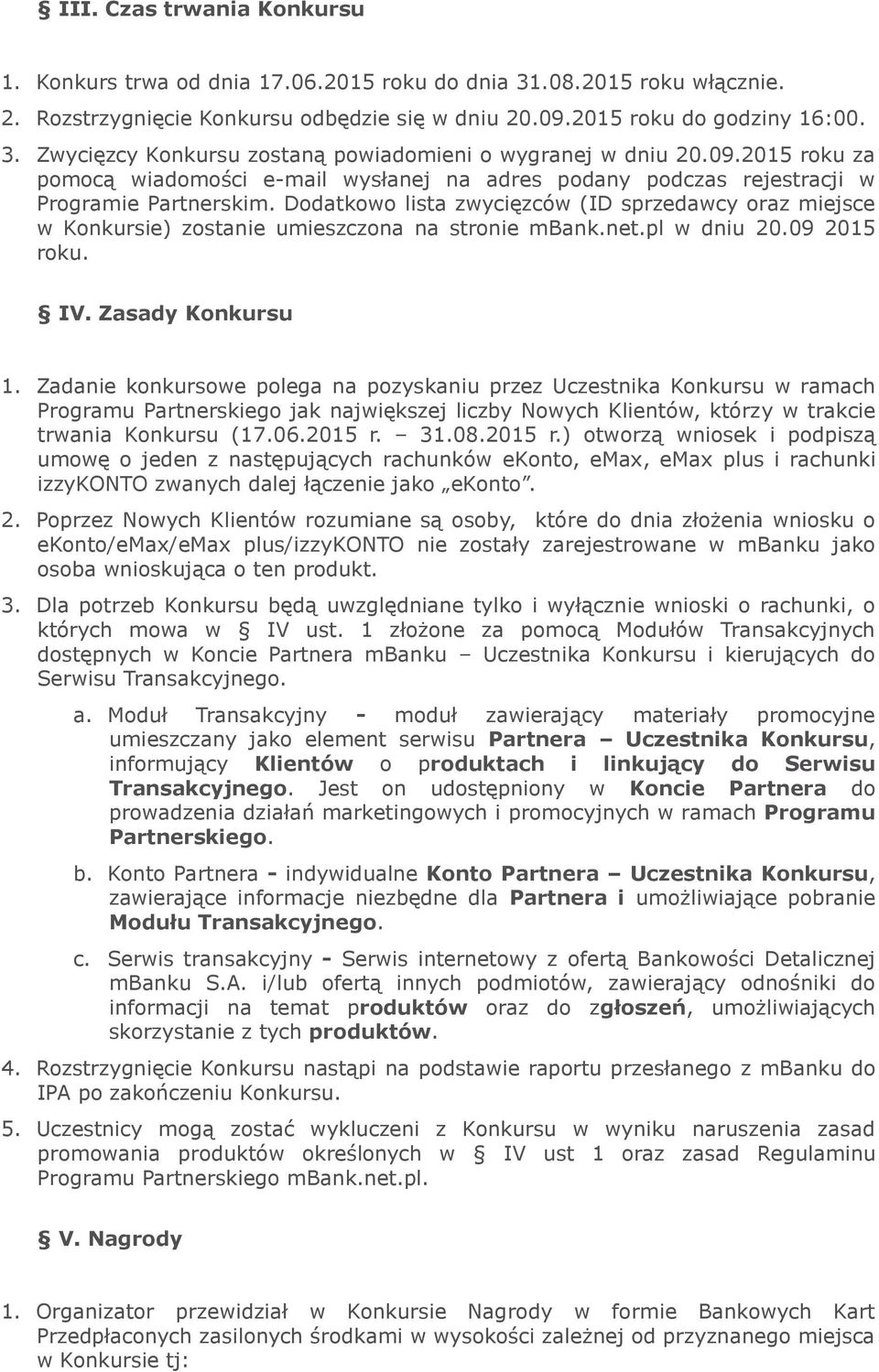 Dodatkowo lista zwycięzców (ID sprzedawcy oraz miejsce w Konkursie) zostanie umieszczona na stronie mbank.net.pl w dniu 20.09 2015 roku. IV. Zasady Konkursu 1.