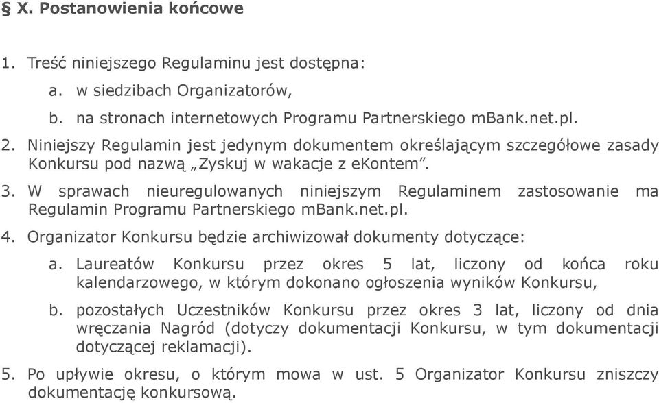 W sprawach nieuregulowanych niniejszym Regulaminem zastosowanie ma Regulamin Programu Partnerskiego mbank.net.pl. 4. Organizator Konkursu będzie archiwizował dokumenty dotyczące: a.