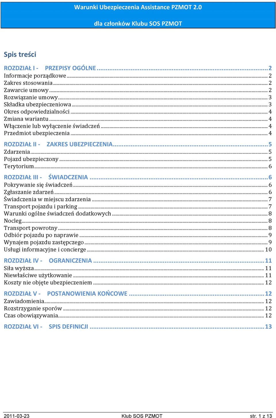 ..5 Pojazd ubezpieczony...5 Terytorium...6 ROZDZIAŁ III - ŚWIADCZENIA...6 Pokrywanie się świadczeń...6 Zgłaszanie zdarzeń...6 Świadczenia w miejscu zdarzenia...7 Transport pojazdu i parking.