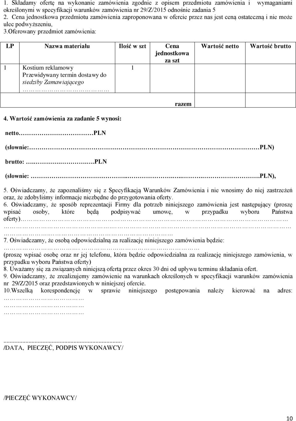 Oferowany przedmiot zamówienia: LP Nazwa materiału Ilość w szt Cena jednostkowa za szt 1 Kostium reklamowy 1 Przewidywany termin dostawy do siedziby Zamawiającego 4.