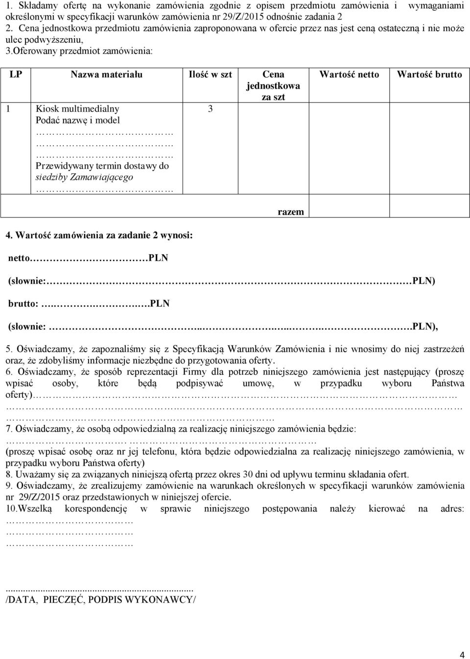 Oferowany przedmiot zamówienia: LP Nazwa materiału Ilość w szt Cena jednostkowa za szt 1 Kiosk multimedialny 3 Podać nazwę i model Przewidywany termin dostawy do siedziby Zamawiającego 4.