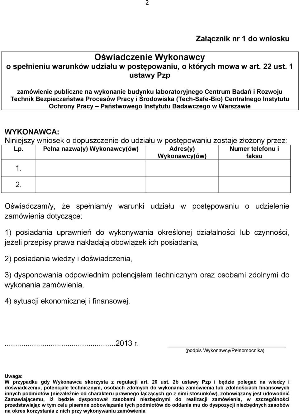 przepisy prawa nakładają obowiązek ich posiadania, 2) posiadania wiedzy i doświadczenia, 3) dysponowania odpowiednim potencjałem technicznym oraz osobami zdolnymi do wykonania zamówienia, 4) sytuacji