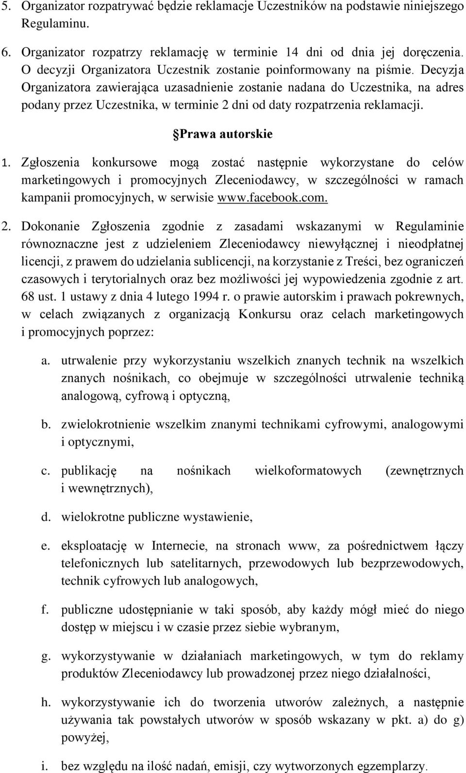 Decyzja Organizatora zawierająca uzasadnienie zostanie nadana do Uczestnika, na adres podany przez Uczestnika, w terminie 2 dni od daty rozpatrzenia reklamacji. Prawa autorskie 1.