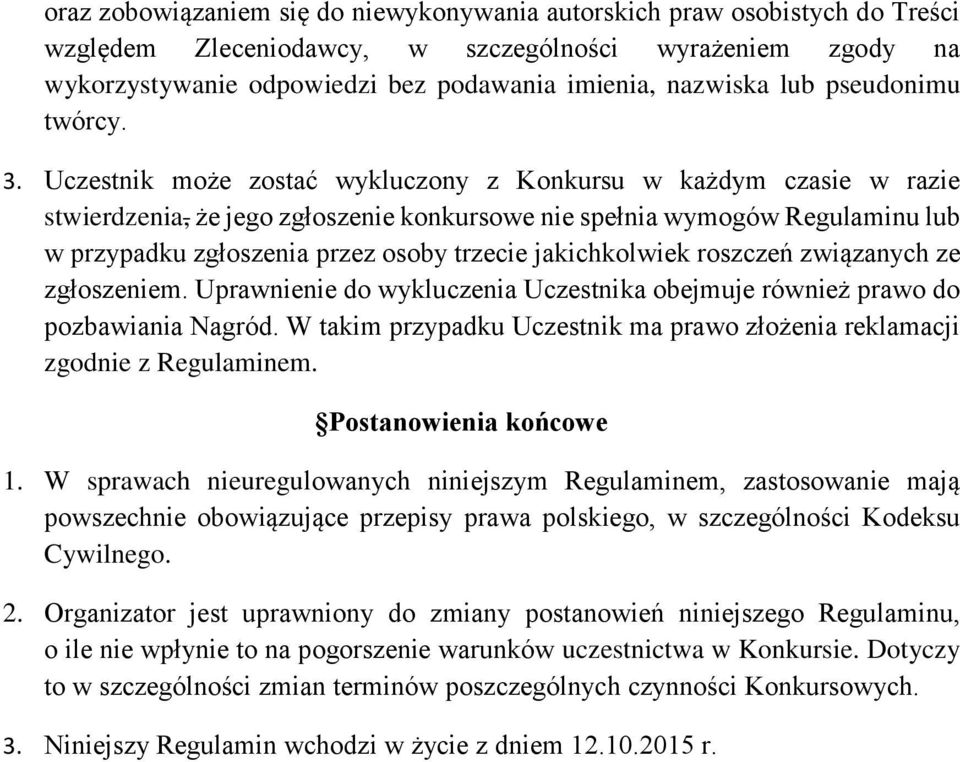 Uczestnik może zostać wykluczony z Konkursu w każdym czasie w razie stwierdzenia, że jego zgłoszenie konkursowe nie spełnia wymogów Regulaminu lub w przypadku zgłoszenia przez osoby trzecie