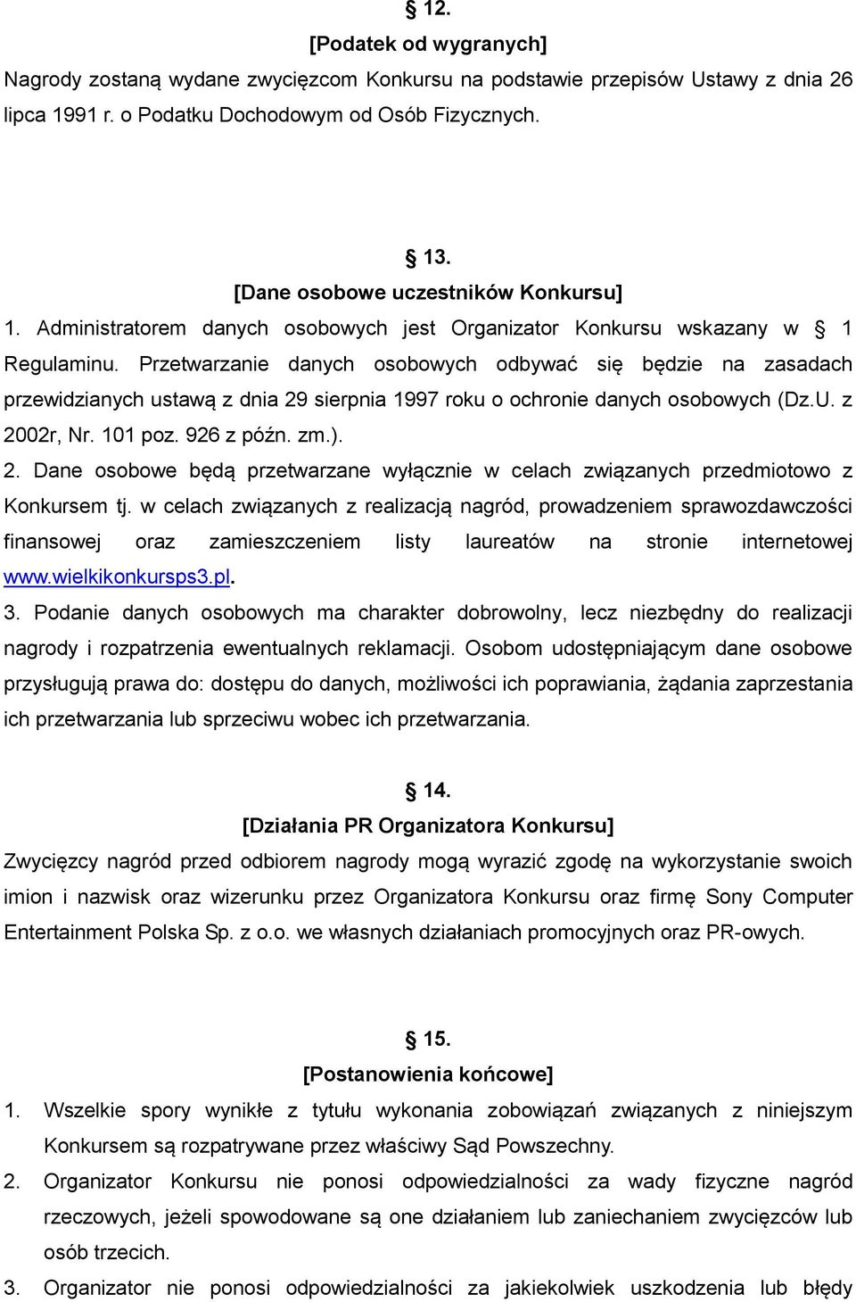 Przetwarzanie danych osobowych odbywać się będzie na zasadach przewidzianych ustawą z dnia 29 sierpnia 1997 roku o ochronie danych osobowych (Dz.U. z 2002r, Nr. 101 poz. 926 z późn. zm.). 2. Dane osobowe będą przetwarzane wyłącznie w celach związanych przedmiotowo z Konkursem tj.