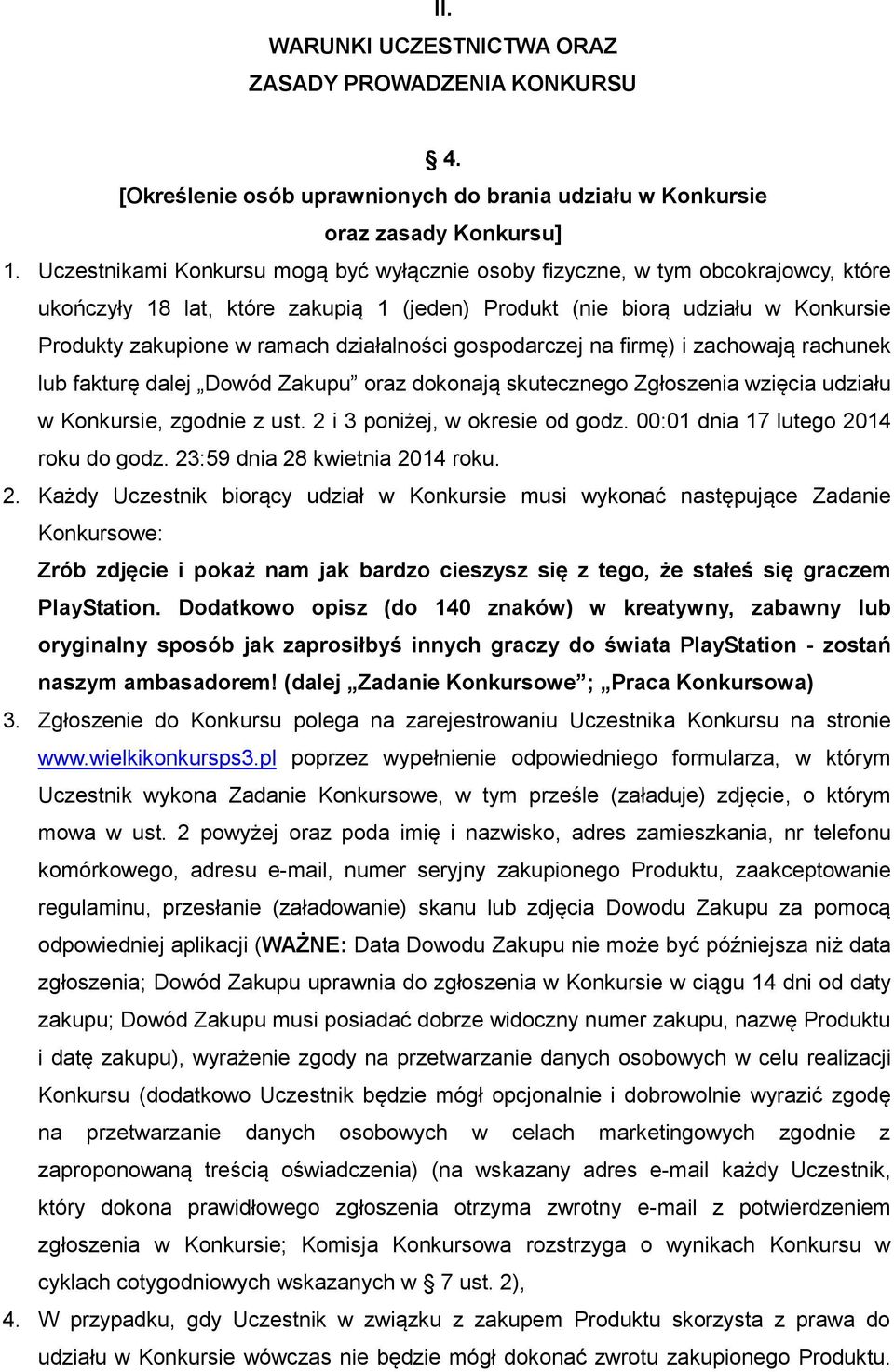 działalności gospodarczej na firmę) i zachowają rachunek lub fakturę dalej Dowód Zakupu oraz dokonają skutecznego Zgłoszenia wzięcia udziału w Konkursie, zgodnie z ust.