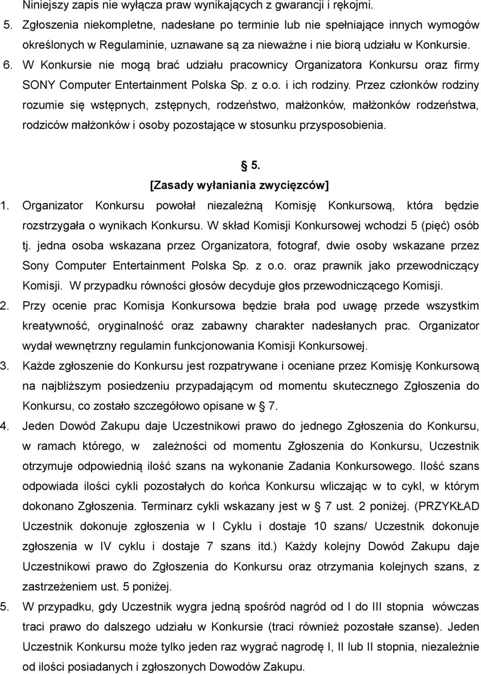 W Konkursie nie mogą brać udziału pracownicy Organizatora Konkursu oraz firmy SONY Computer Entertainment Polska Sp. z o.o. i ich rodziny.