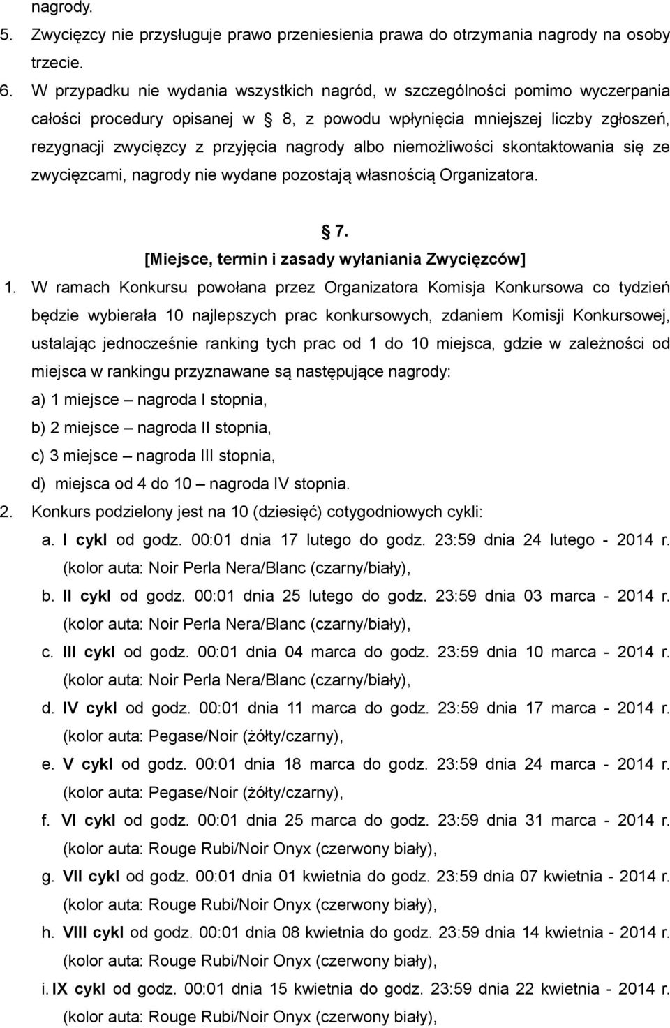 albo niemożliwości skontaktowania się ze zwycięzcami, nagrody nie wydane pozostają własnością Organizatora. 7. [Miejsce, termin i zasady wyłaniania Zwycięzców] 1.