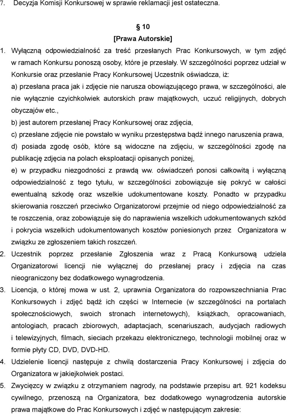 W szczególności poprzez udział w Konkursie oraz przesłanie Pracy Konkursowej Uczestnik oświadcza, iż: a) przesłana praca jak i zdjęcie nie narusza obowiązującego prawa, w szczególności, ale nie