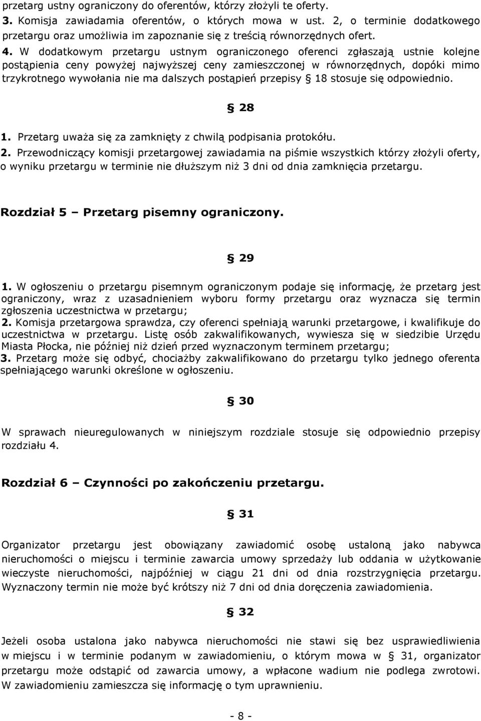 W dodatkowym przetargu ustnym ograniczonego oferenci zgłaszają ustnie kolejne postąpienia ceny powyżej najwyższej ceny zamieszczonej w równorzędnych, dopóki mimo trzykrotnego wywołania nie ma