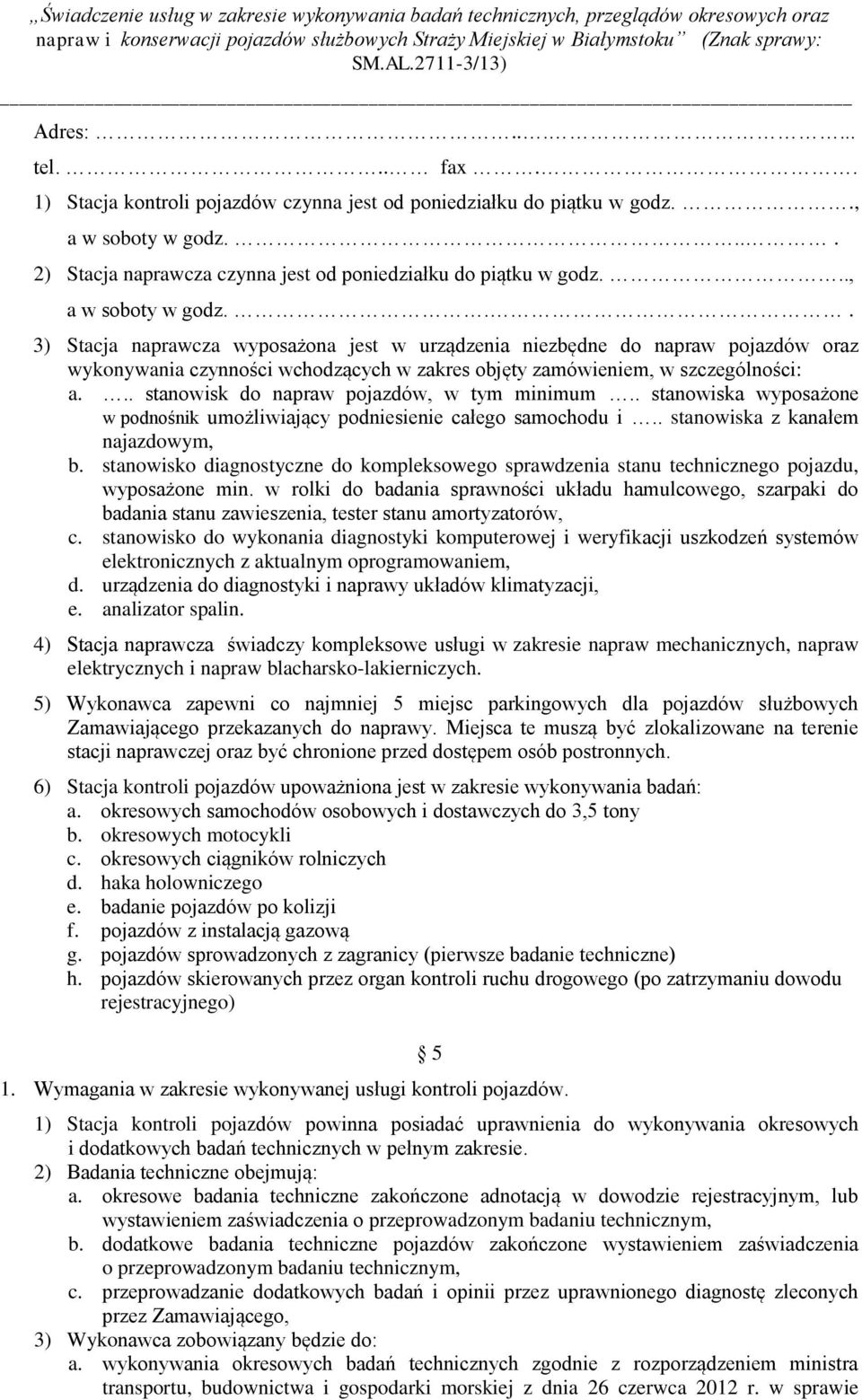 .. stanowisk do napraw pojazdów, w tym minimum.. stanowiska wyposażone w podnośnik umożliwiający podniesienie całego samochodu i.. stanowiska z kanałem najazdowym, b.