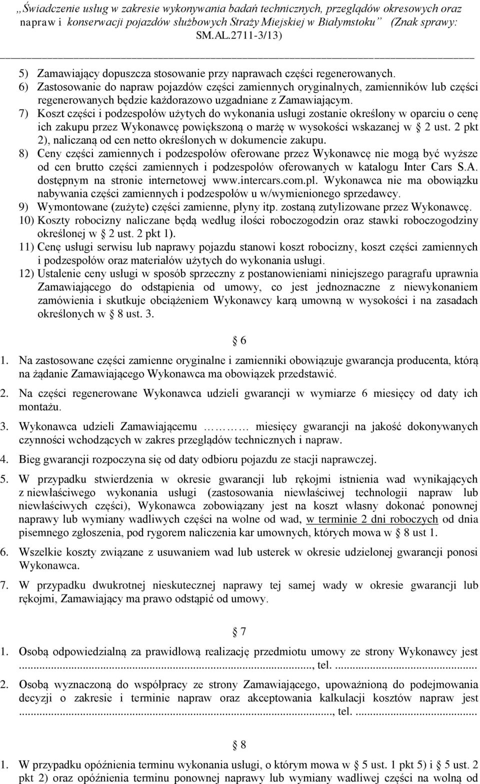 7) Koszt części i podzespołów użytych do wykonania usługi zostanie określony w oparciu o cenę ich zakupu przez Wykonawcę powiększoną o marżę w wysokości wskazanej w 2 ust.