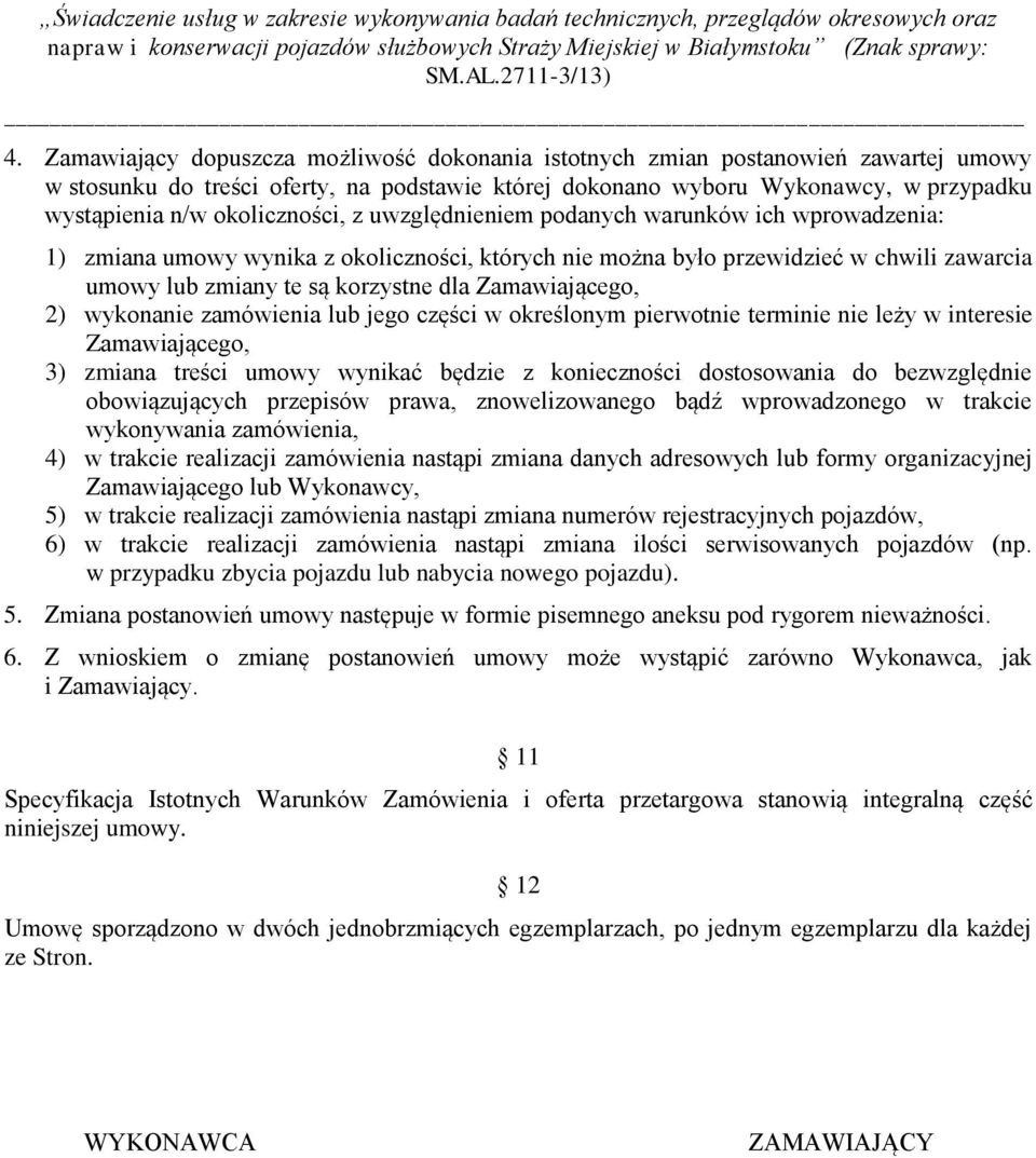 Zamawiającego, 2) wykonanie zamówienia lub jego części w określonym pierwotnie terminie nie leży w interesie Zamawiającego, 3) zmiana treści umowy wynikać będzie z konieczności dostosowania do