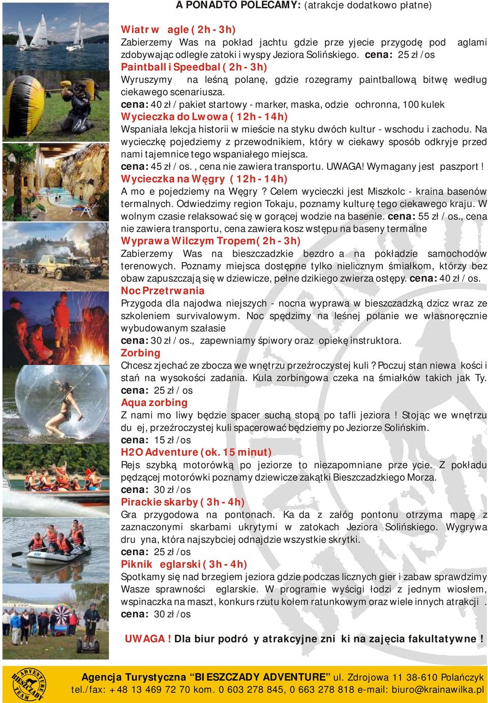 cena: 40 zł / pakiet startowy - marker, maska, odzież ochronna, 100 kulek Wycieczka do Lwowa ( 12h - 14h) Wspaniała lekcja historii w mieście na styku dwóch kultur - wschodu i zachodu.