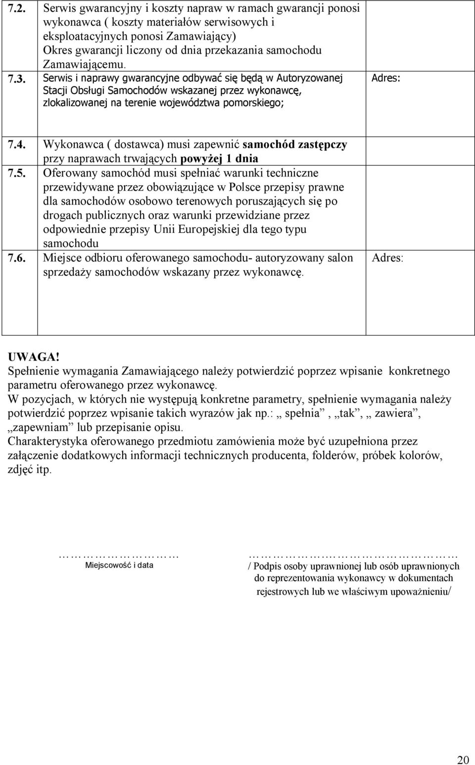 Serwis i naprawy gwarancyjne odbywać się będą w Autoryzowanej Stacji Obsługi Samochodów wskazanej przez wykonawcę, zlokalizowanej na terenie województwa pomorskiego; Adres: 7.4.