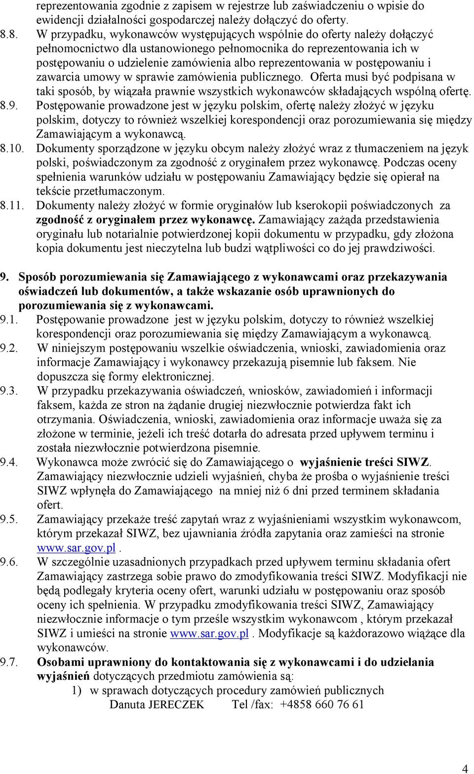 reprezentowania w postępowaniu i zawarcia umowy w sprawie zamówienia publicznego. Oferta musi być podpisana w taki sposób, by wiązała prawnie wszystkich wykonawców składających wspólną ofertę. 8.9.