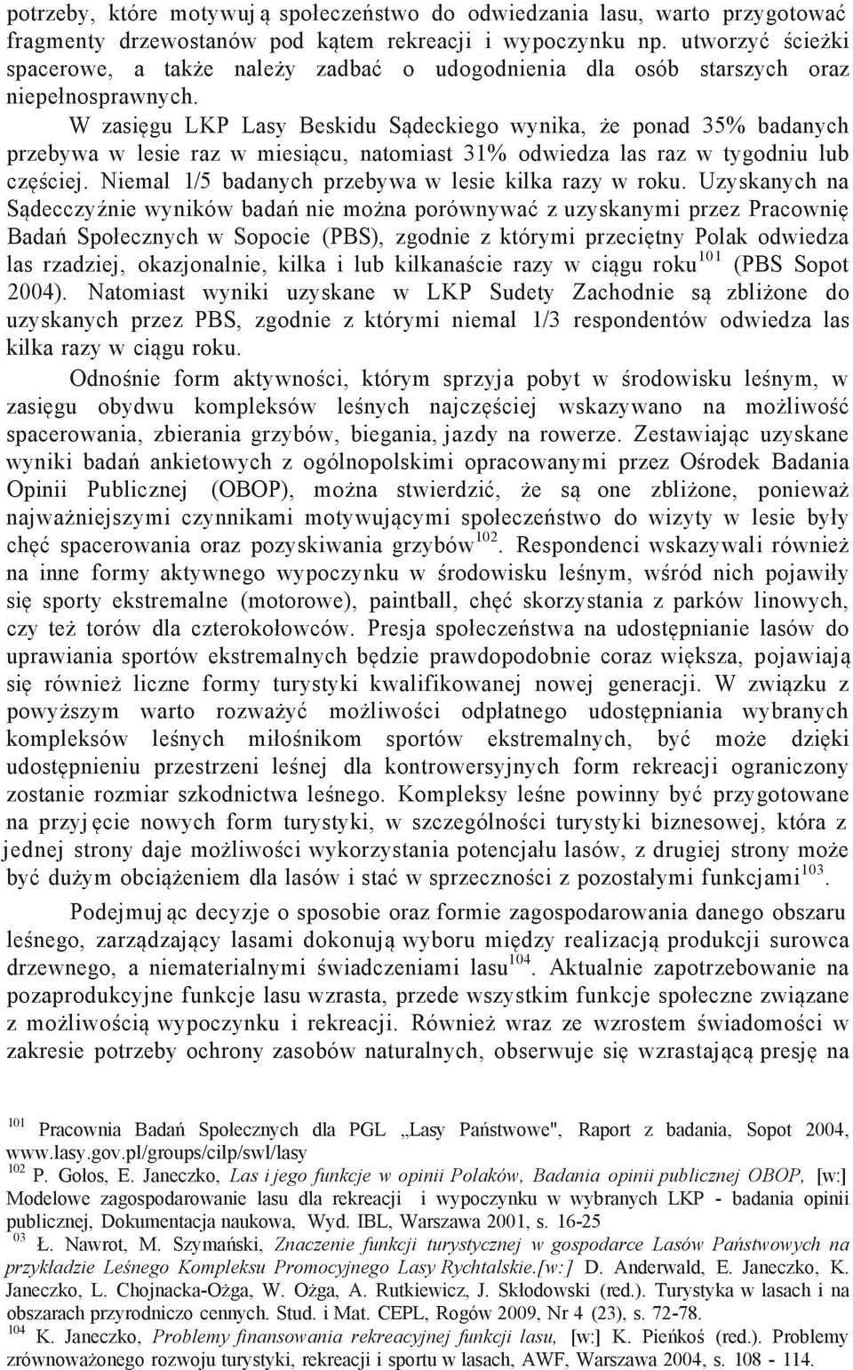 W zasięgu LKP Lasy Beskidu Sądeckiego wynika, że ponad 35% badanych przebywa w lesie raz w miesiącu, natomiast 31% odwiedza las raz w tygodniu lub częściej.