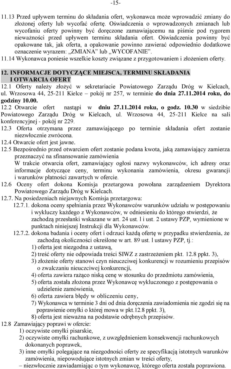 Oświadczenia powinny być opakowane tak, jak oferta, a opakowanie powinno zawierać odpowiednio dodatkowe oznaczenie wyrazem: ZMIANA lub WYCOFANIE. 11.