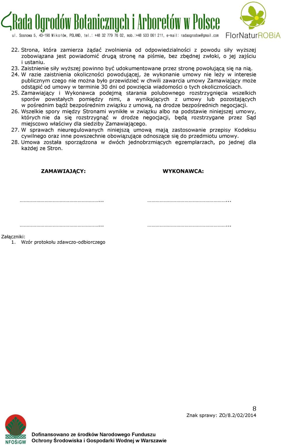 W razie zaistnienia okoliczności powodującej, że wykonanie umowy nie leży w interesie publicznym czego nie można było przewidzieć w chwili zawarcia umowy Zamawiający może odstąpić od umowy w terminie