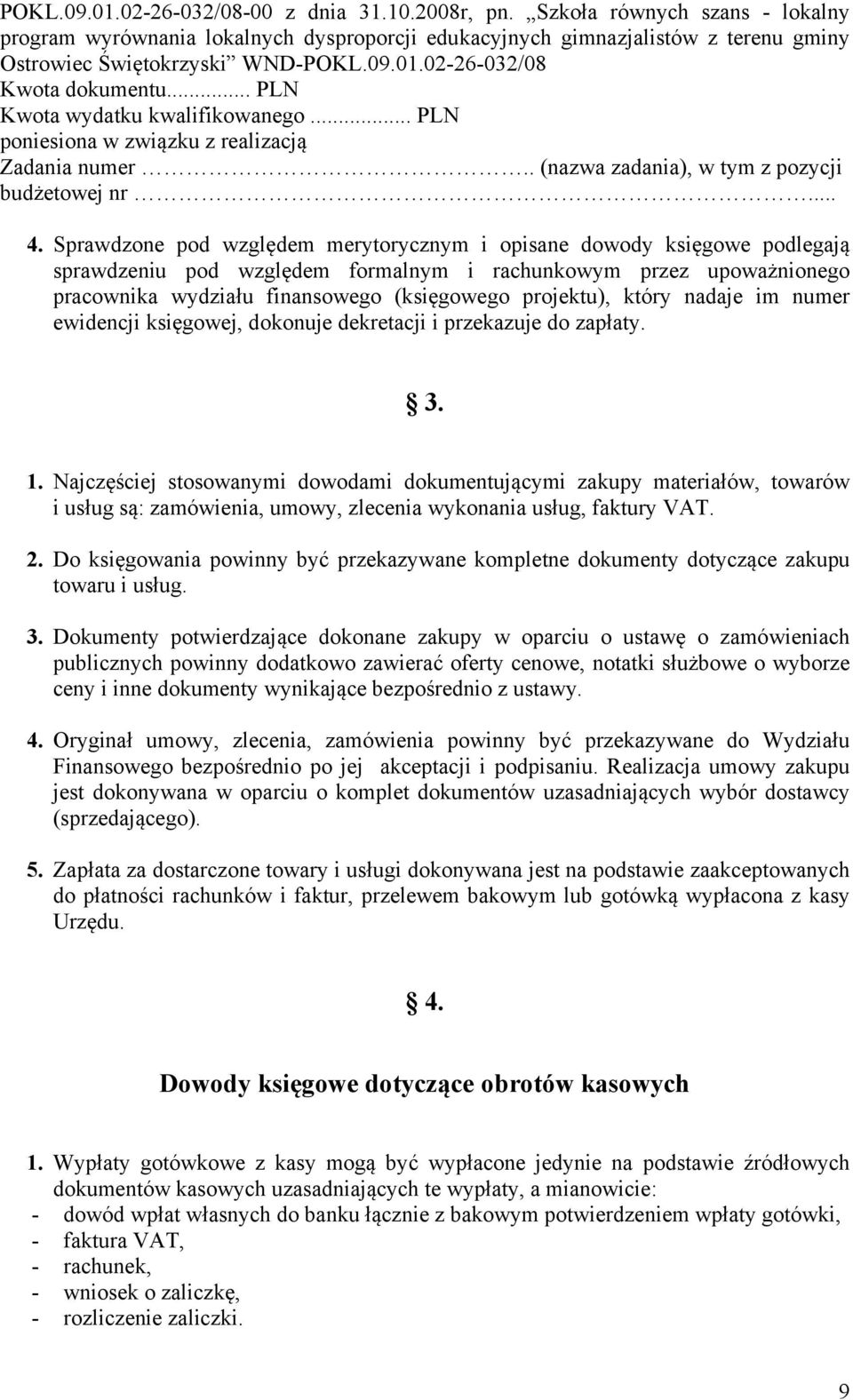 Sprawdzone pod względem merytorycznym i opisane dowody księgowe podlegają sprawdzeniu pod względem formalnym i rachunkowym przez upoważnionego pracownika wydziału finansowego (księgowego projektu),